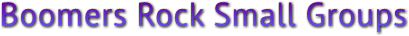 Boomers Rock Small Groups Boomers Rock Small Groups
