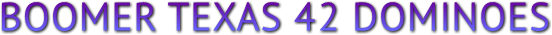 BOOMER TEXAS 42 DOMINOES BOOMER TEXAS 42 DOMINOES